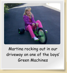 Martina rocking out in our driveway on one of the boys Green Machines