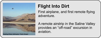 First airplane, and first remote flying adventure.   A remote airstrip in the Saline Valley provides an off-road excursion in aviation. Flight Into Dirt